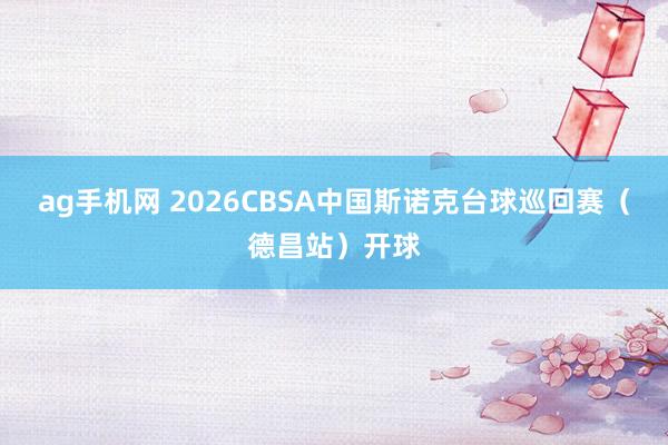 ag手机网 2026CBSA中国斯诺克台球巡回赛（德昌站）开球