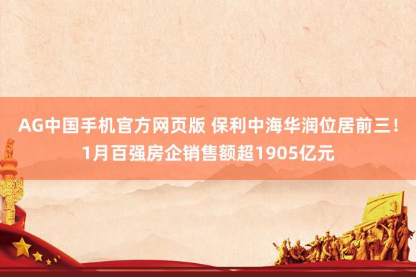 AG中国手机官方网页版 保利中海华润位居前三！1月百强房企销售额超1905亿元