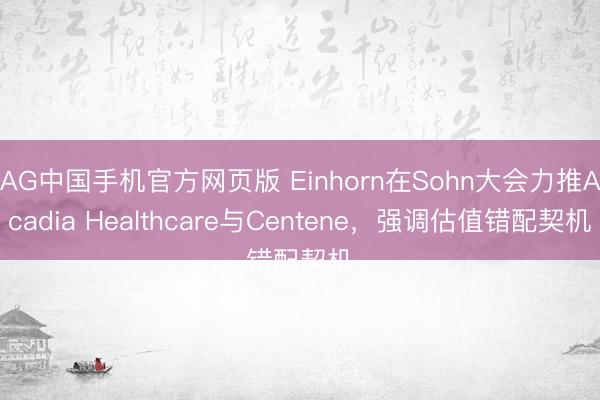 AG中国手机官方网页版 Einhorn在Sohn大会力推Acadia Healthcare与Centene，强调估值错配契机