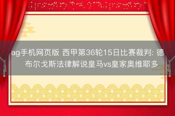 ag手机网页版 西甲第36轮15日比赛裁判: 德・布尔戈斯法律解说皇马vs皇家奥维耶多