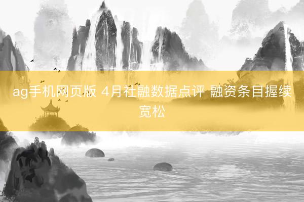 ag手机网页版 4月社融数据点评 融资条目握续宽松