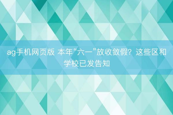 ag手机网页版 本年“六一”放收敛假?这些区和学校已发告知