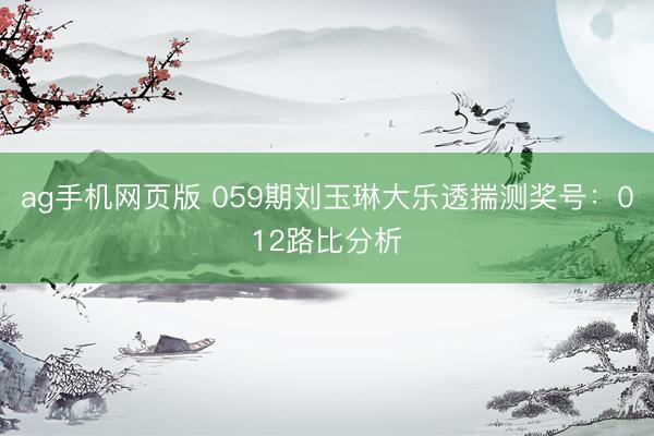 ag手机网页版 059期刘玉琳大乐透揣测奖号:012路比分析