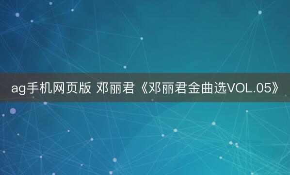 ag手机网页版 邓丽君《邓丽君金曲选VOL.05》