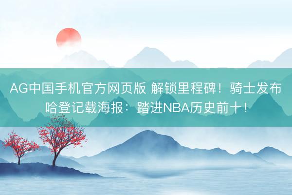 AG中国手机官方网页版 解锁里程碑！骑士发布哈登记载海报：踏进NBA历史前十！