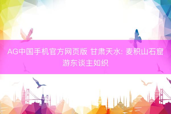 AG中国手机官方网页版 甘肃天水: 麦积山石窟游东谈主如织