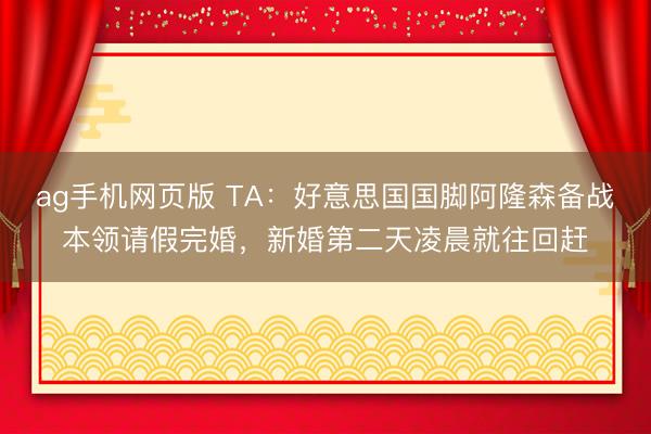 ag手机网页版 TA:好意思国国脚阿隆森备战本领请假完婚,新婚第二天凌晨就往回赶