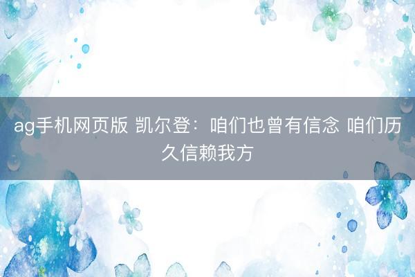 ag手机网页版 凯尔登:咱们也曾有信念 咱们历久信赖我方