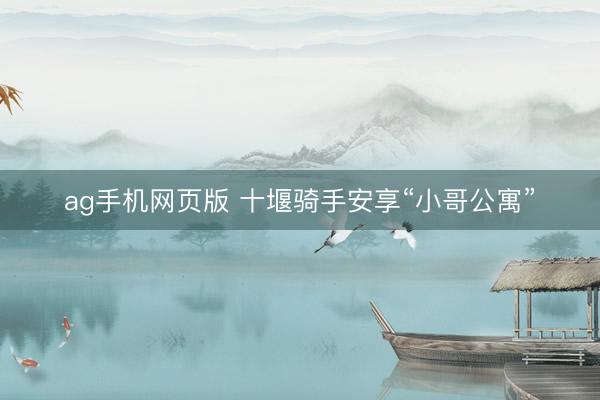 ag手机网页版 十堰骑手安享“小哥公寓”