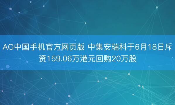AG中国手机官方网页版 中集安瑞科于6月18日斥资159.06万港元回购20万股