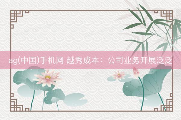ag(中国)手机网 越秀成本:公司业务开展泛泛